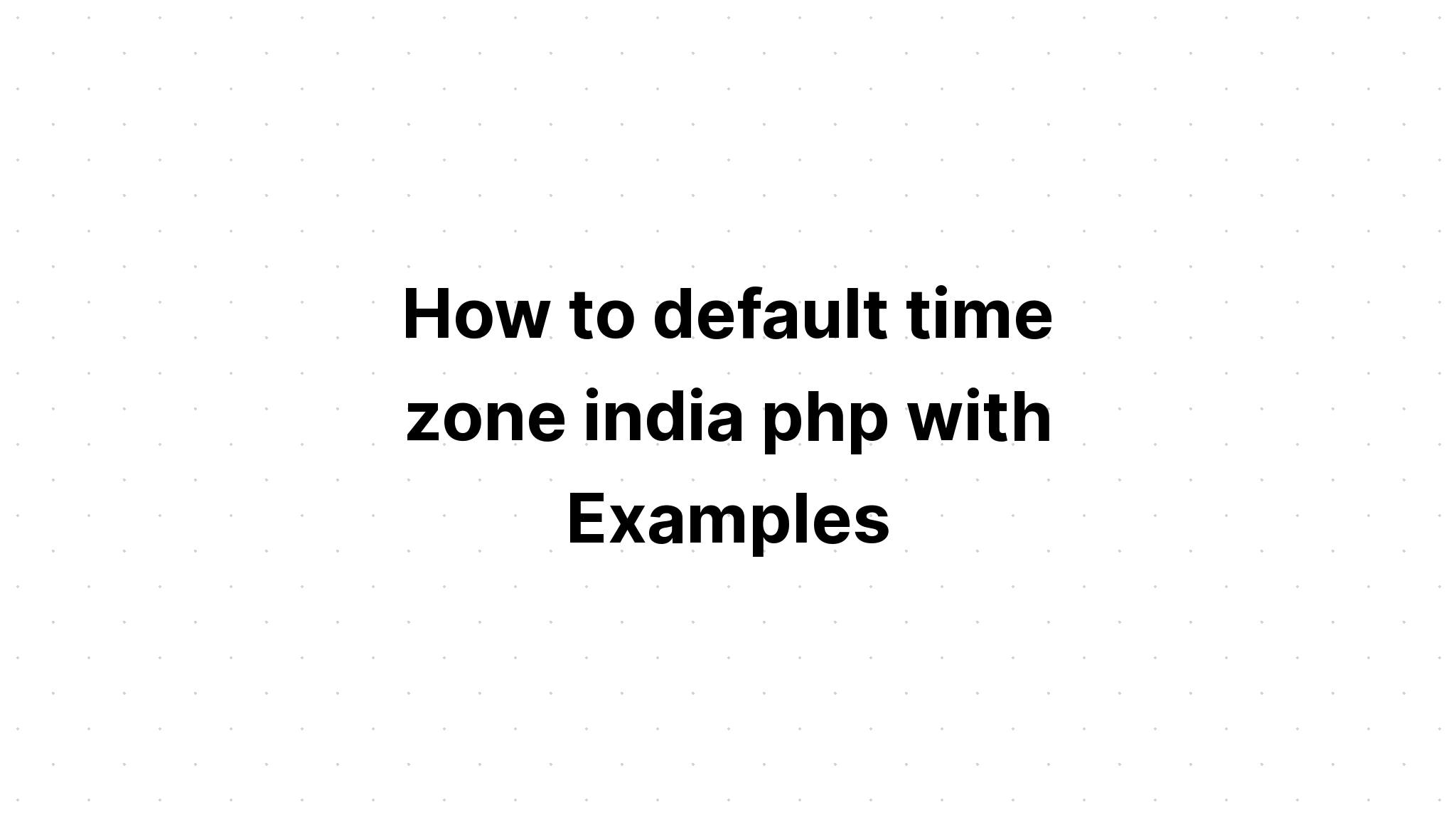 Cách mặc định múi giờ Ấn Độ php với các ví dụ